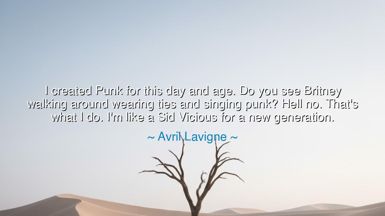 I created Punk for this day and age. Do you see Britney walking