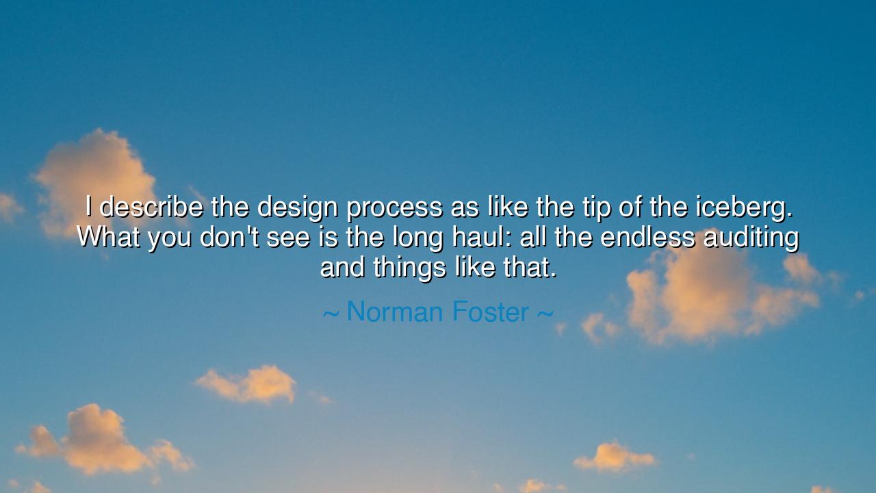 I describe the design process as like the tip of the iceberg.