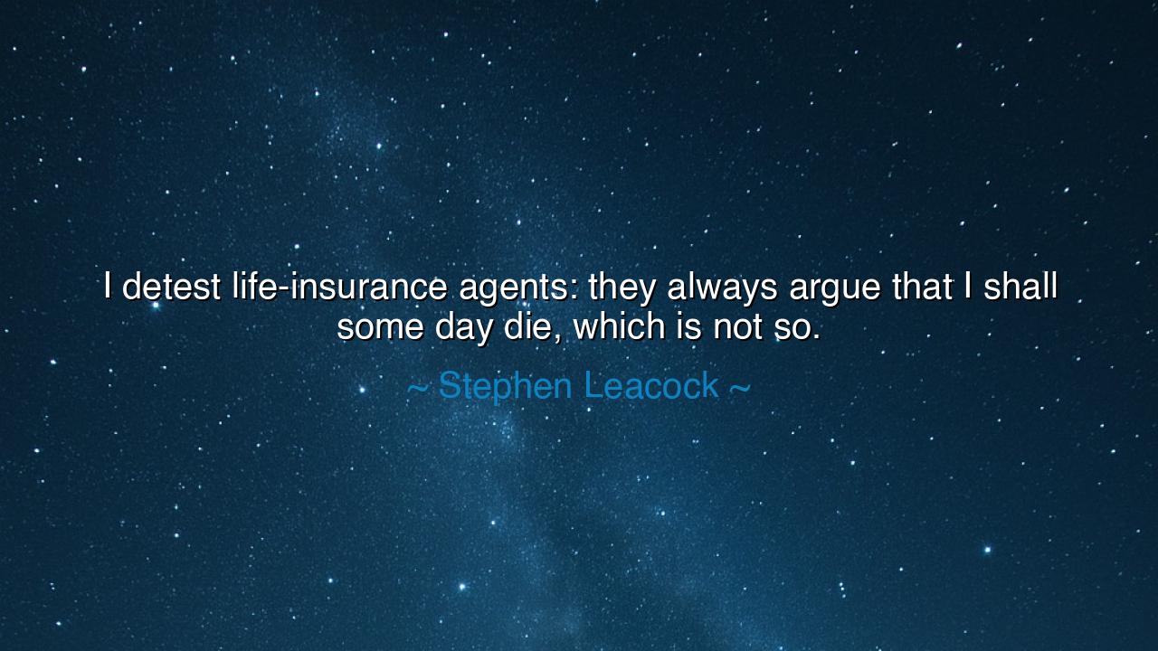 I detest life-insurance agents: they always argue that I shall