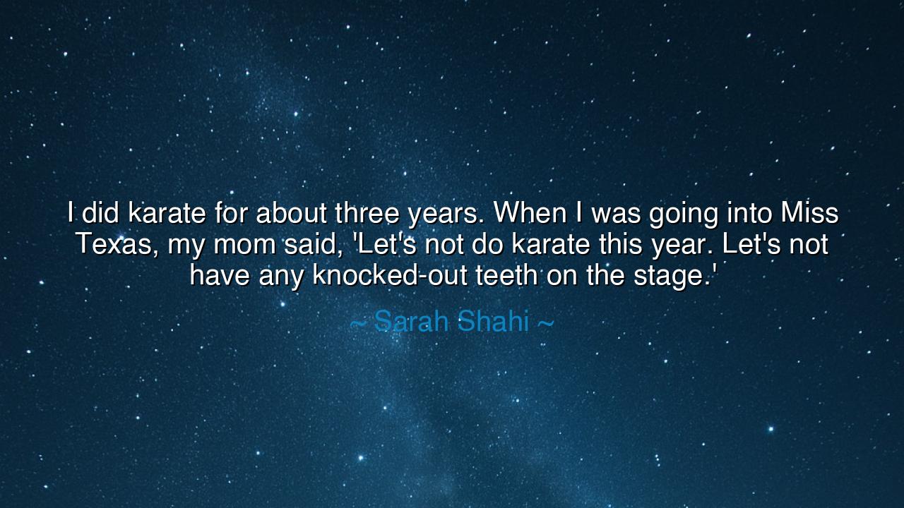 I did karate for about three years. When I was going into Miss