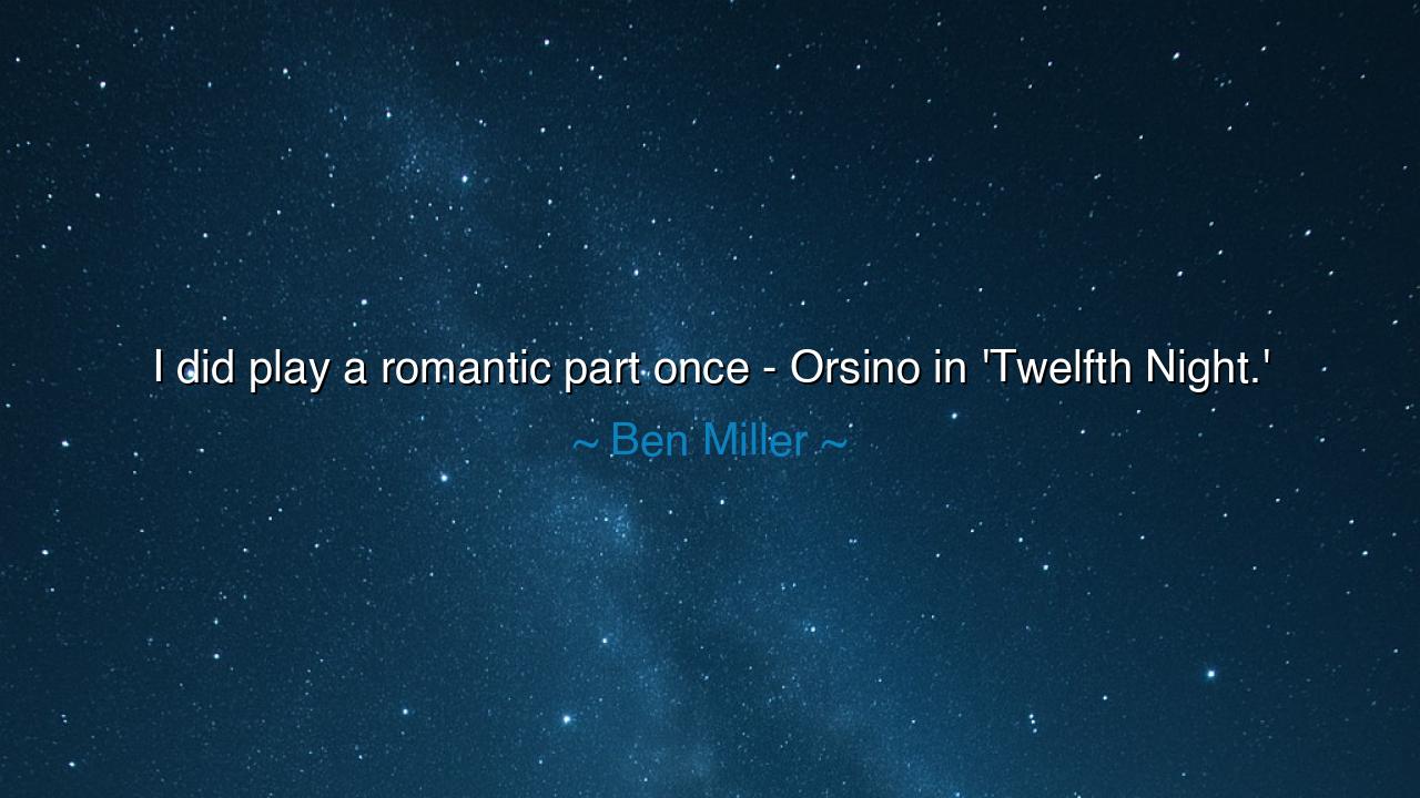 I did play a romantic part once - Orsino in 'Twelfth Night.'