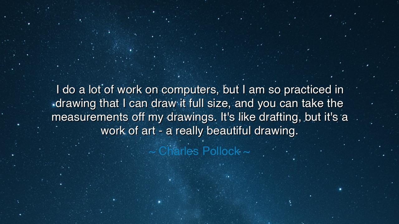 I do a lot of work on computers, but I am so practiced in drawing