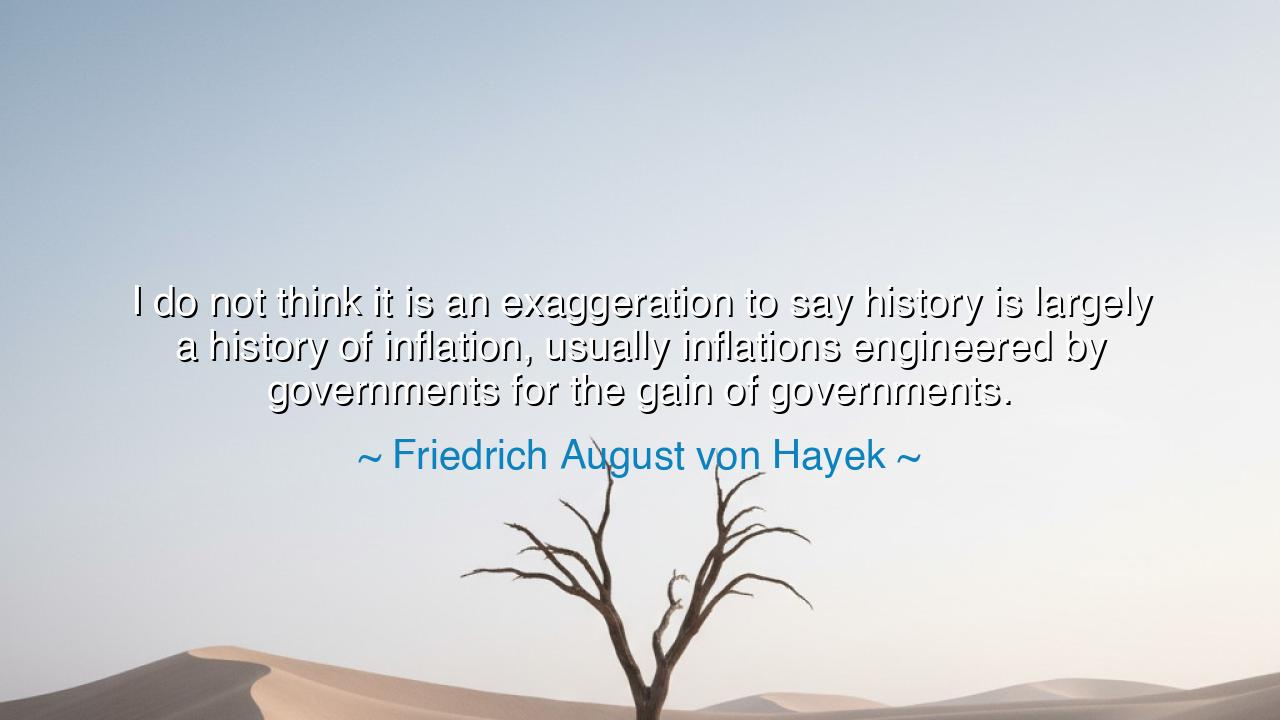 I do not think it is an exaggeration to say history is largely a