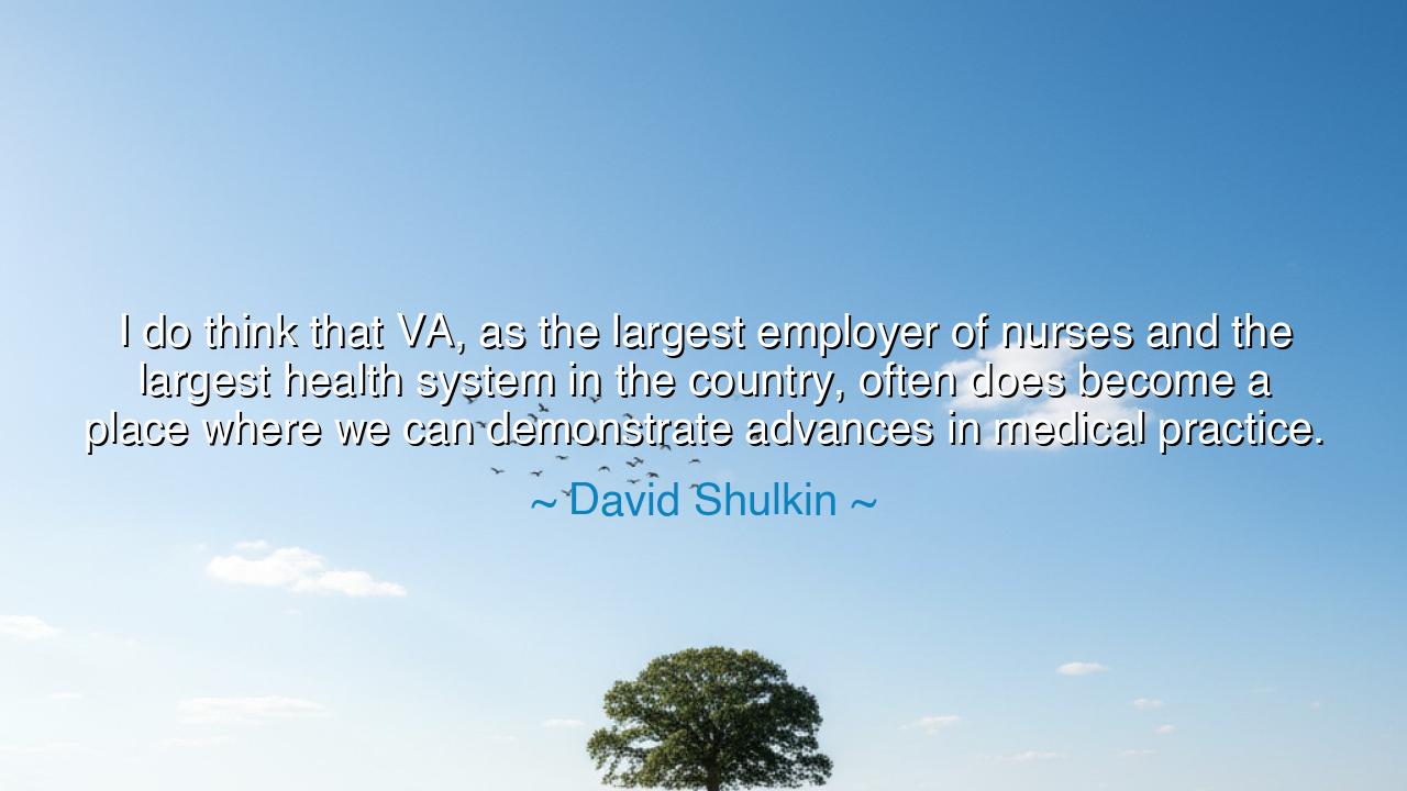 I do think that VA, as the largest employer of nurses and the