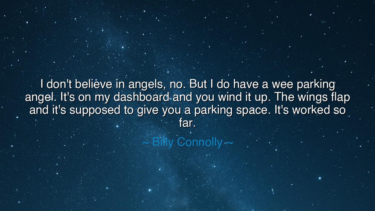 I don't believe in angels, no. But I do have a wee parking angel.