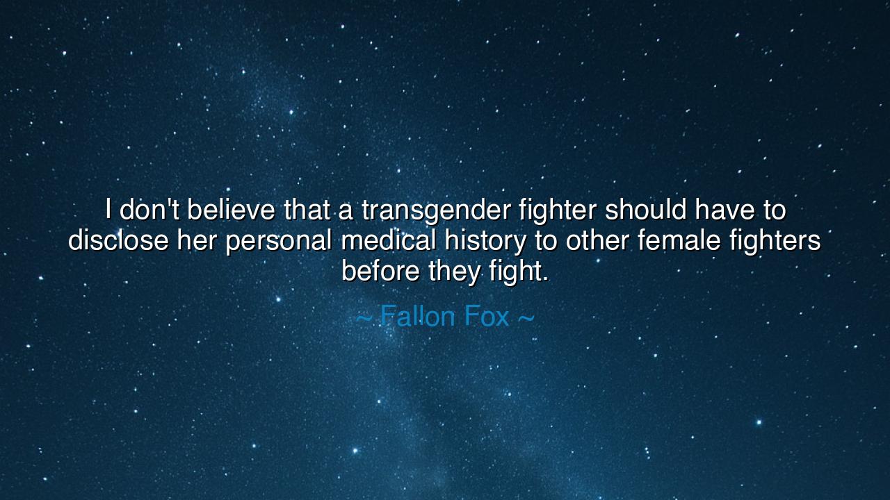 I don't believe that a transgender fighter should have to