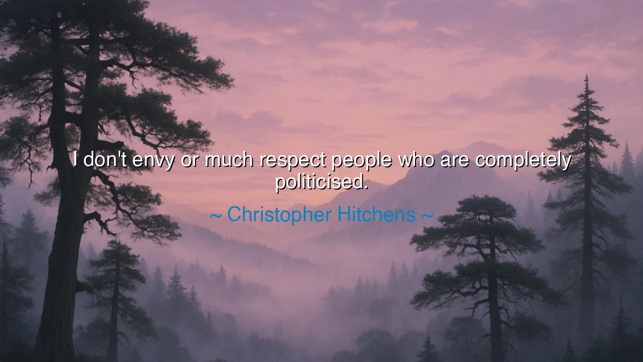 I don't envy or much respect people who are completely