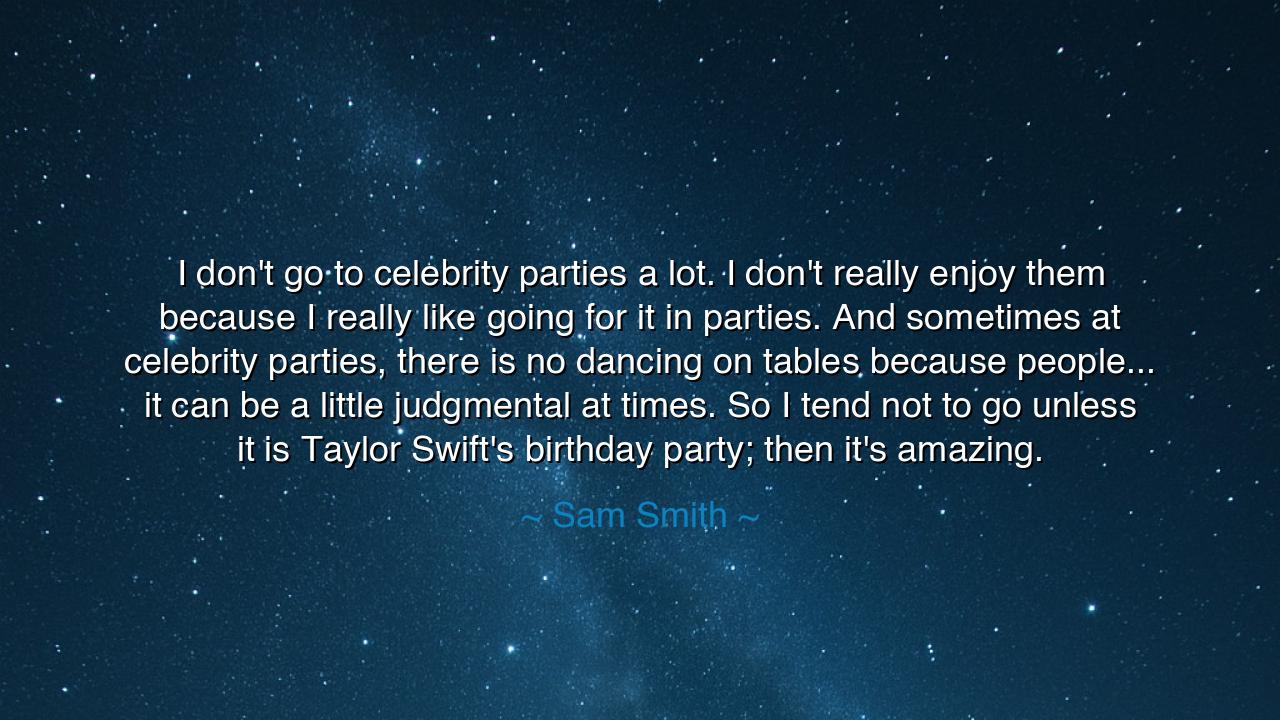 I don't go to celebrity parties a lot. I don't really enjoy them
