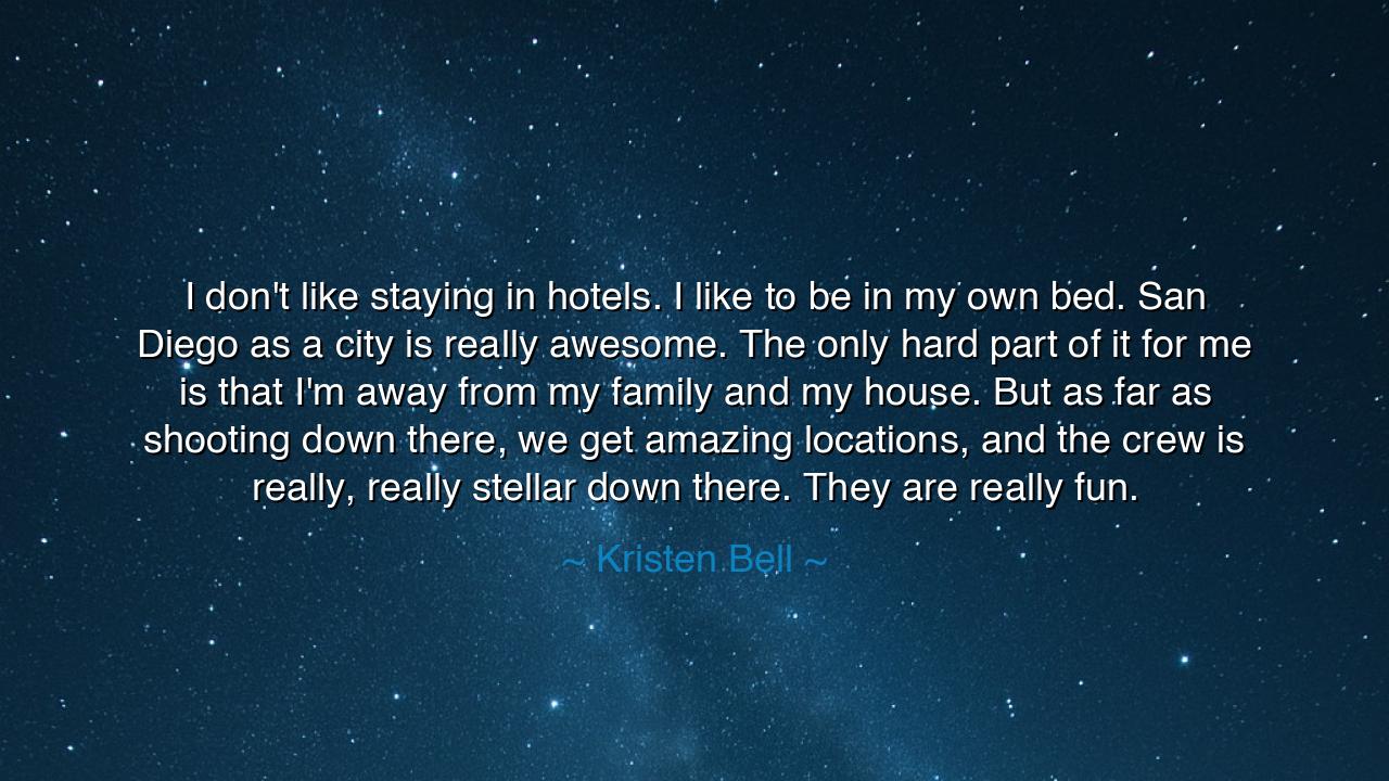 I don't like staying in hotels. I like to be in my own bed. San