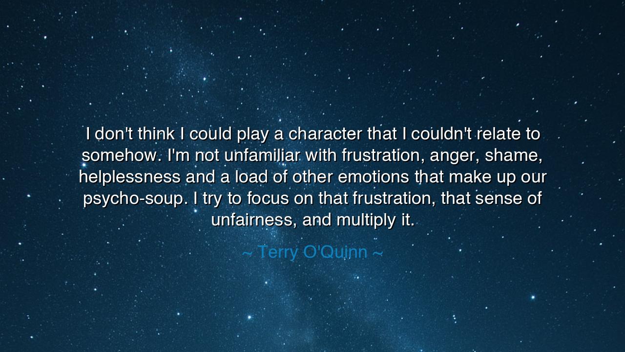 I don't think I could play a character that I couldn't relate to