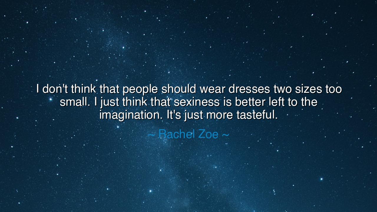 I don't think that people should wear dresses two sizes too