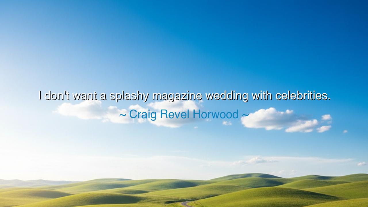I don't want a splashy magazine wedding with celebrities.