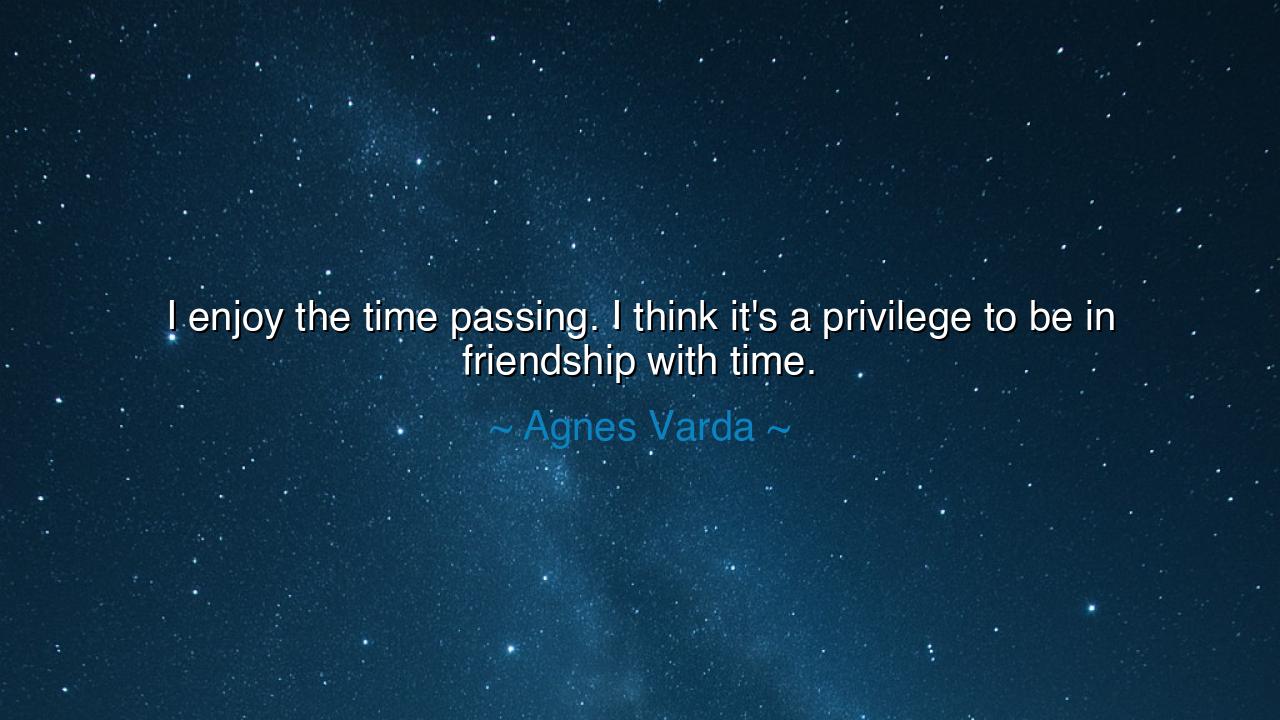 I enjoy the time passing. I think it's a privilege to be in