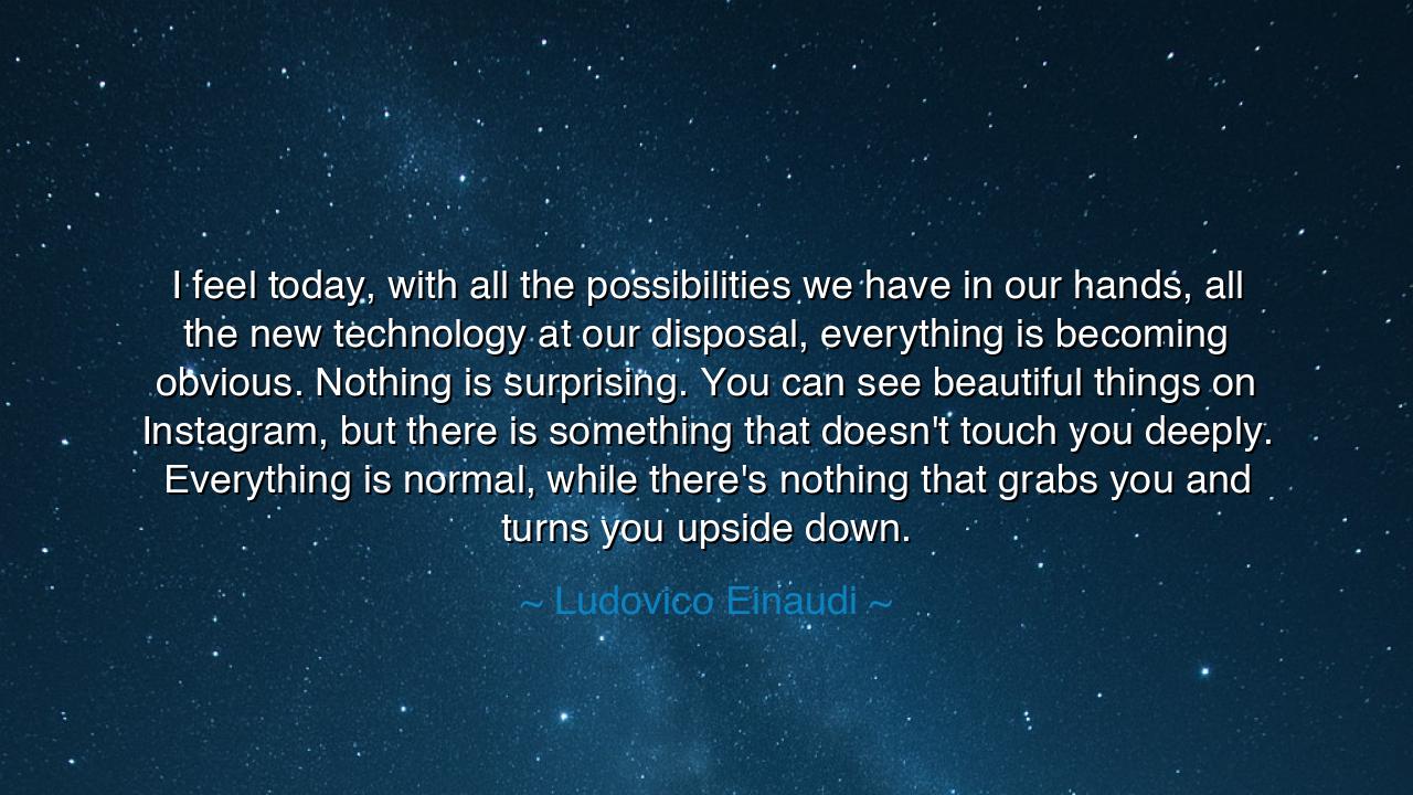 I feel today, with all the possibilities we have in our hands