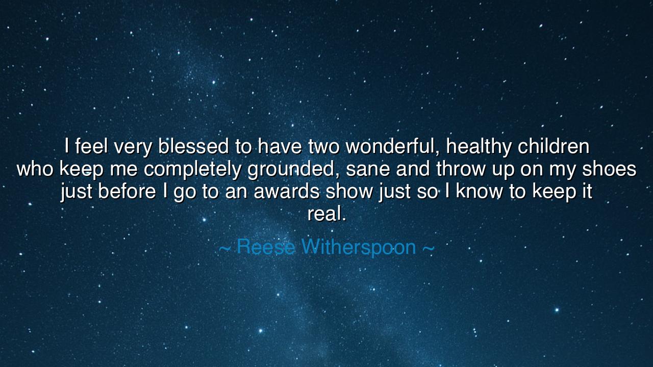 I feel very blessed to have two wonderful, healthy children who