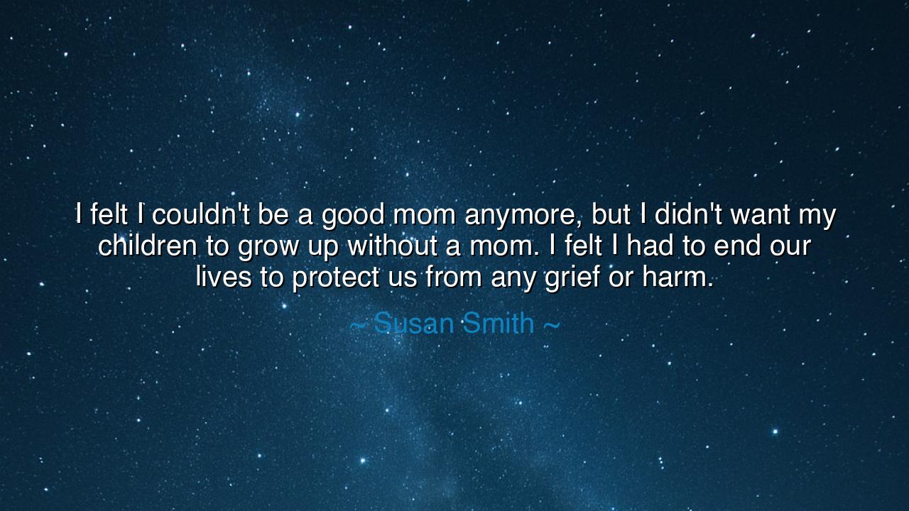 I felt I couldn't be a good mom anymore, but I didn't want my