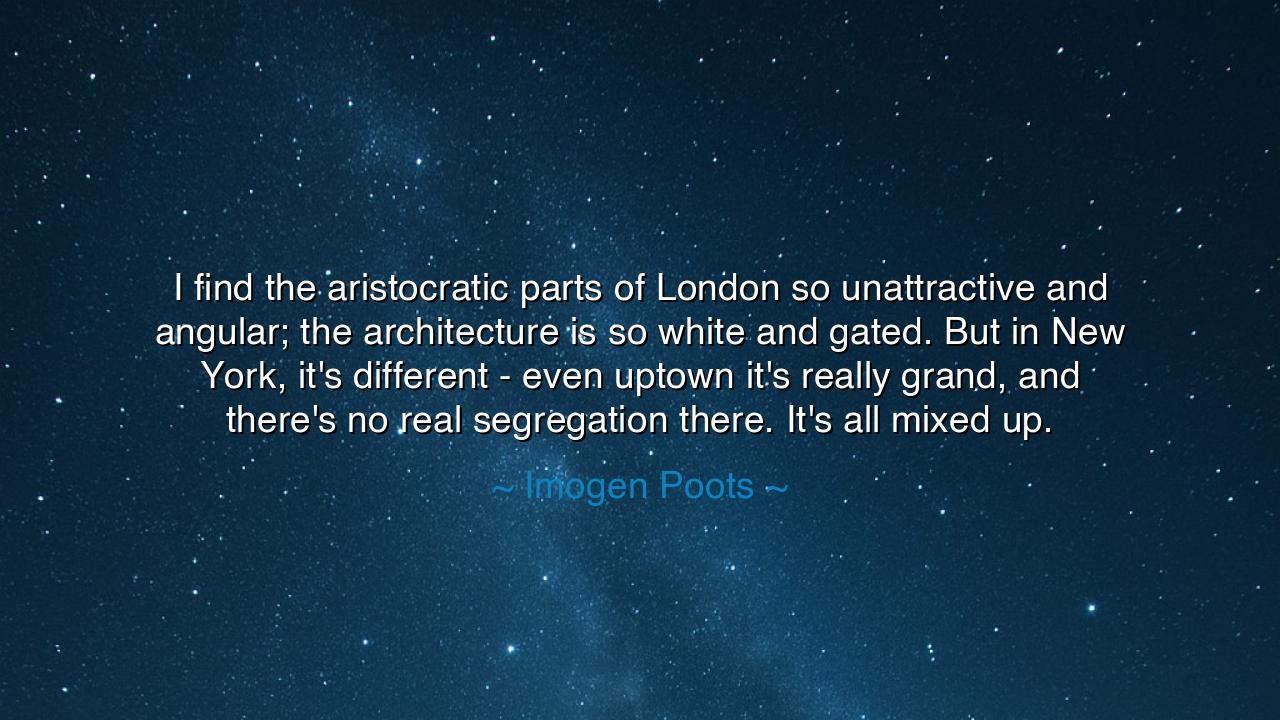 I find the aristocratic parts of London so unattractive and