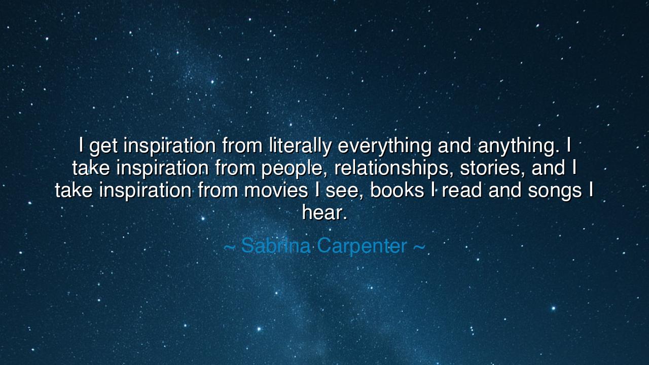 I get inspiration from literally everything and anything. I take