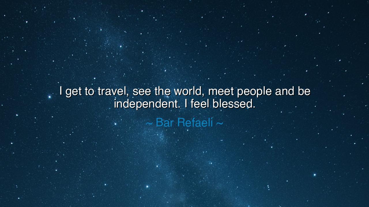 I get to travel, see the world, meet people and be independent.