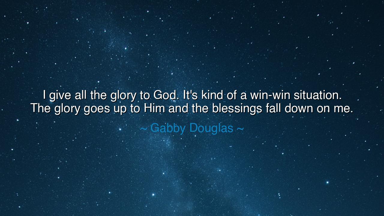 I give all the glory to God. It's kind of a win-win situation.