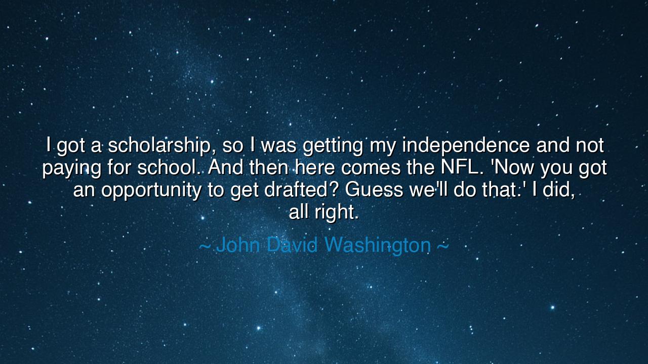 I got a scholarship, so I was getting my independence and not