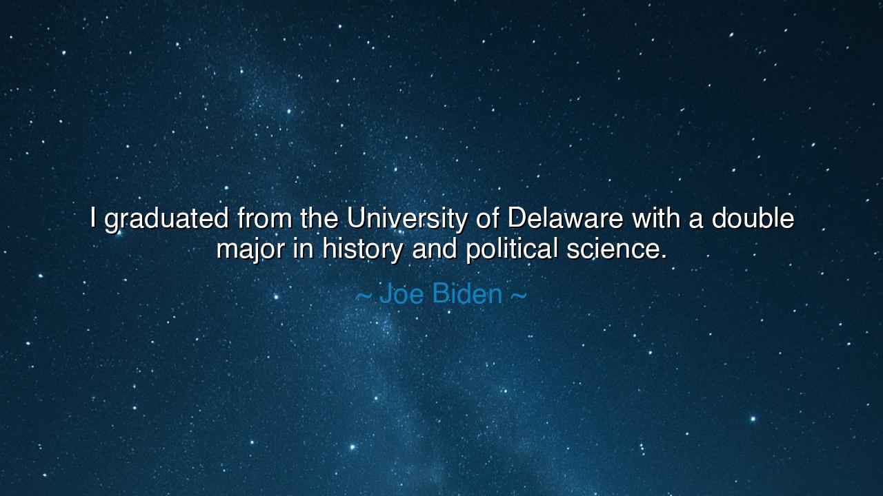 I graduated from the University of Delaware with a double major