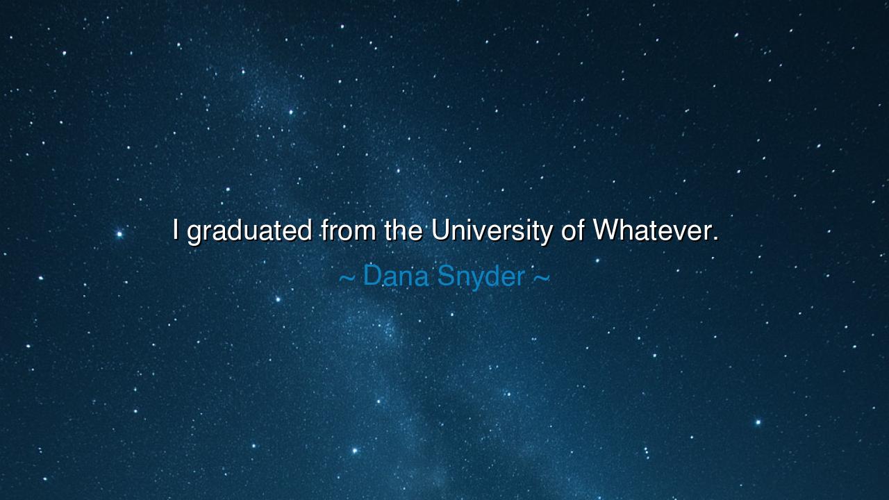 I graduated from the University of Whatever.