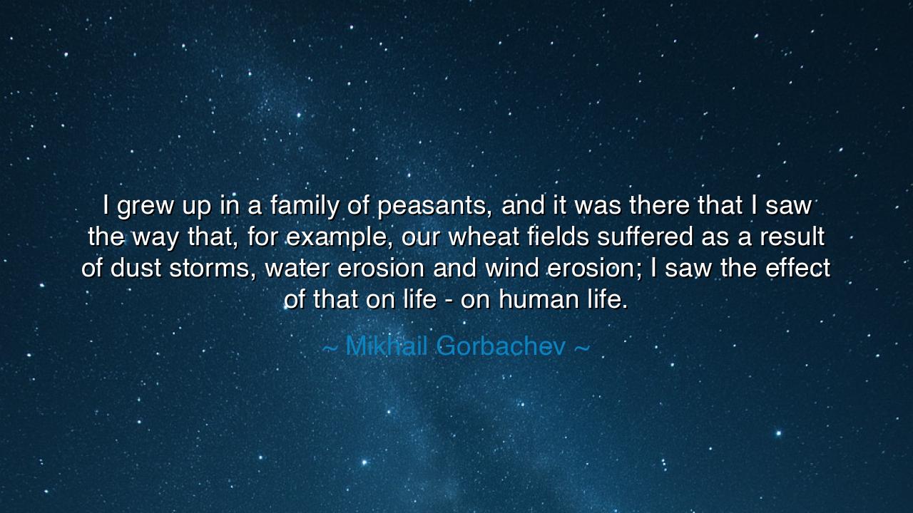 I grew up in a family of peasants, and it was there that I saw