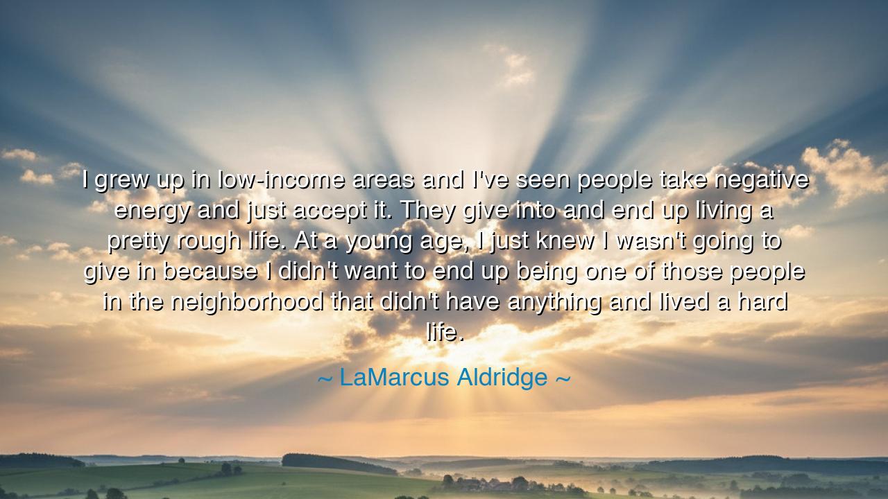 I grew up in low-income areas and I've seen people take negative