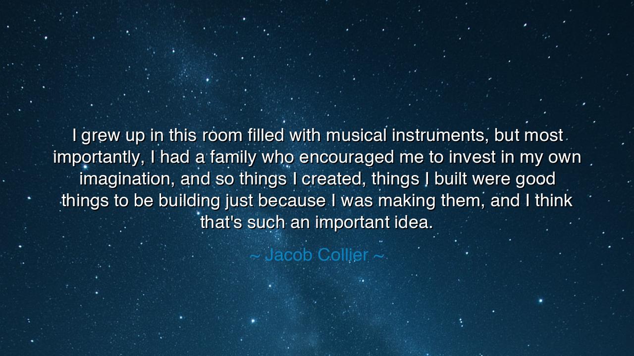 I grew up in this room filled with musical instruments, but most