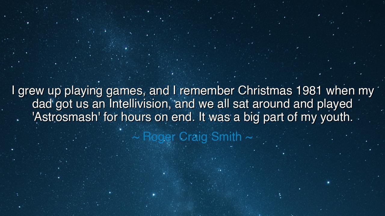 I grew up playing games, and I remember Christmas 1981 when my