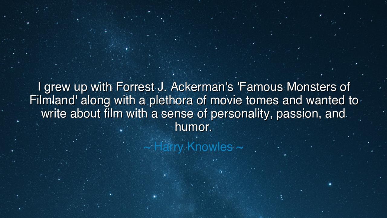 I grew up with Forrest J. Ackerman's 'Famous Monsters of