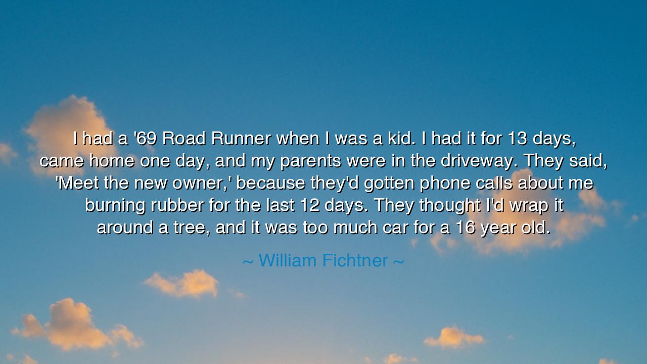 I had a '69 Road Runner when I was a kid. I had it for 13 days