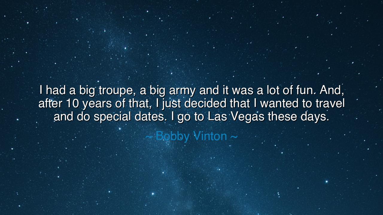 I had a big troupe, a big army and it was a lot of fun. And