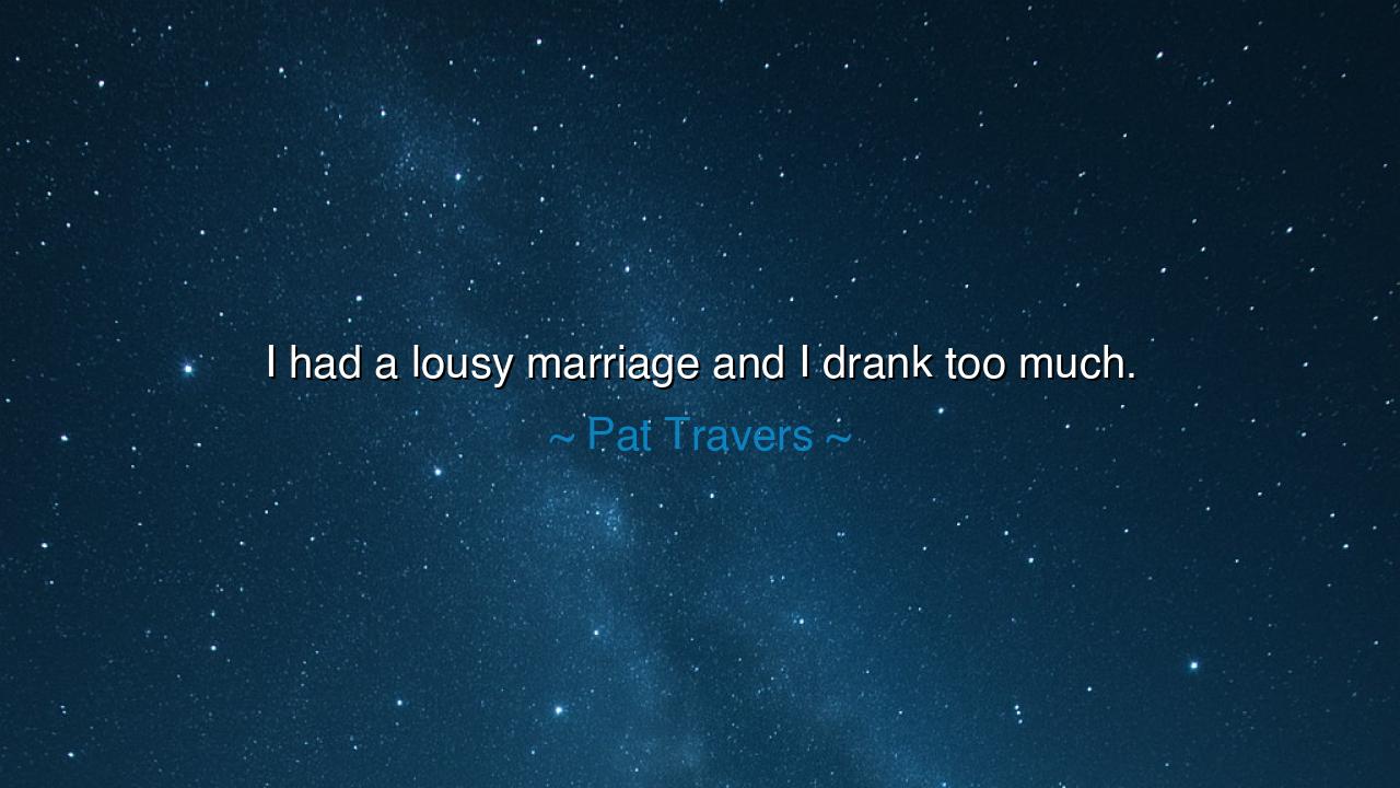 I had a lousy marriage and I drank too much.