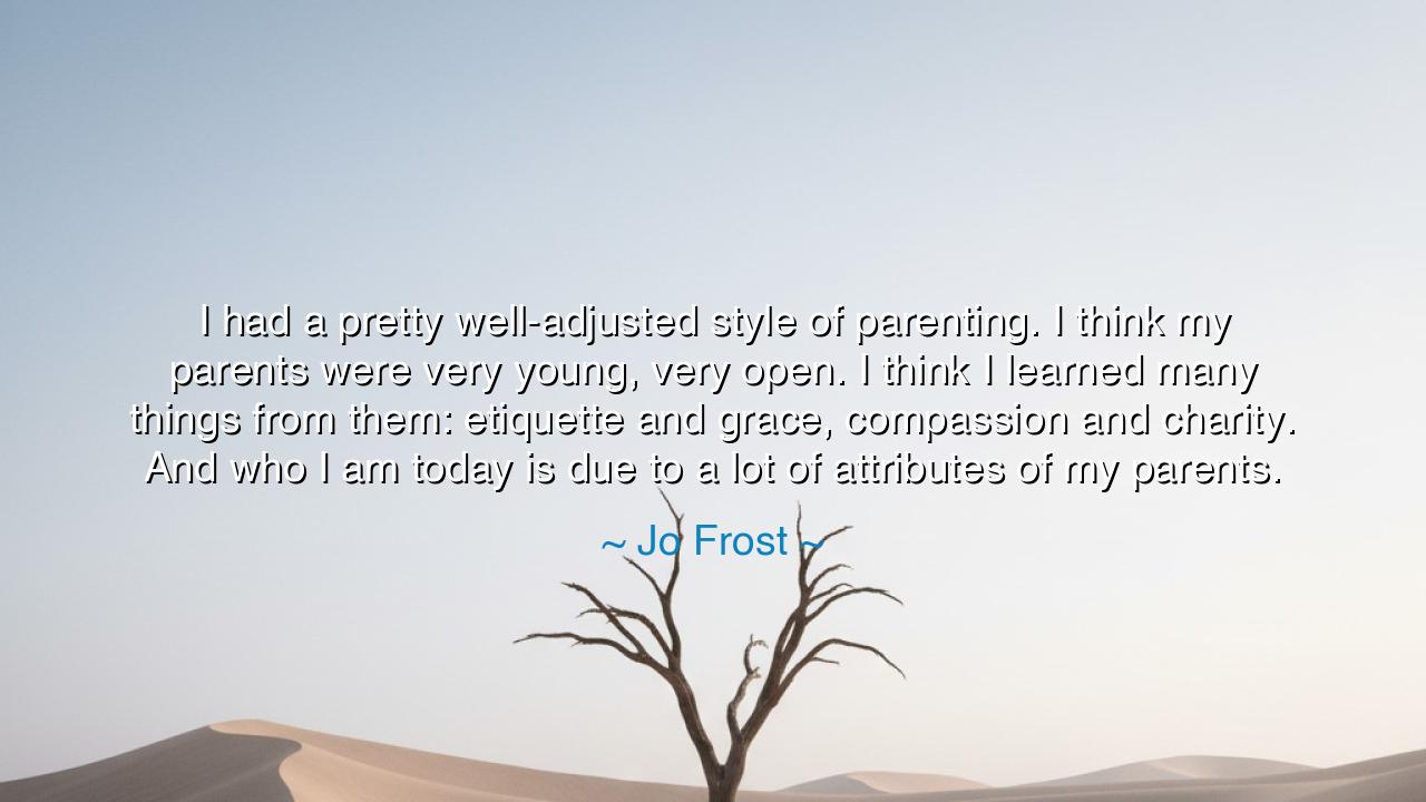 I had a pretty well-adjusted style of parenting. I think my