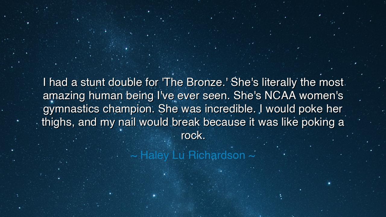 I had a stunt double for 'The Bronze.' She's literally the most