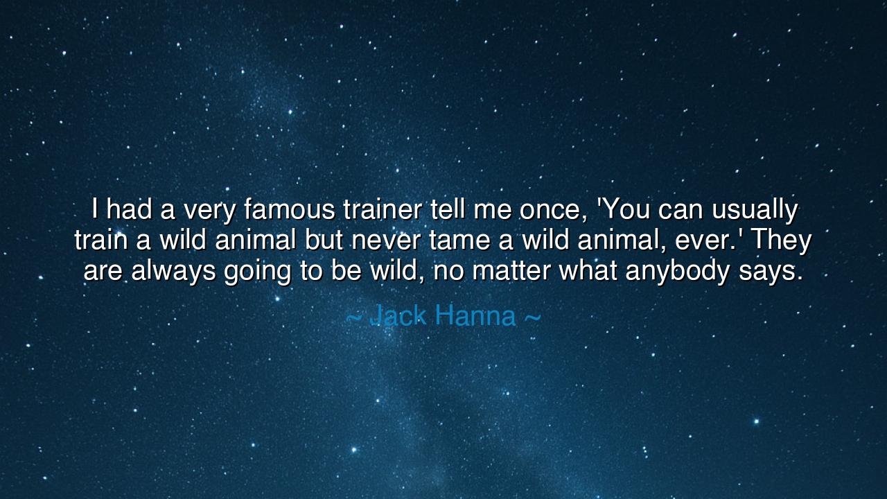 I had a very famous trainer tell me once, 'You can usually train