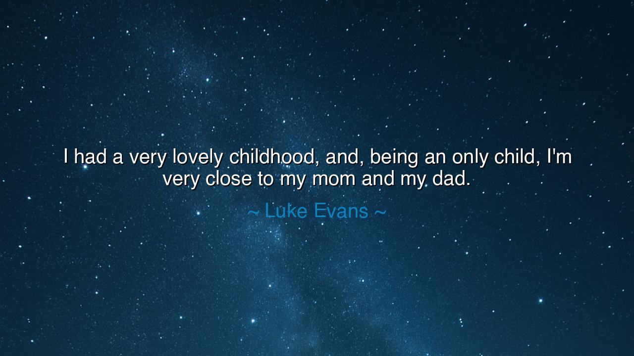 I had a very lovely childhood, and, being an only child, I'm very