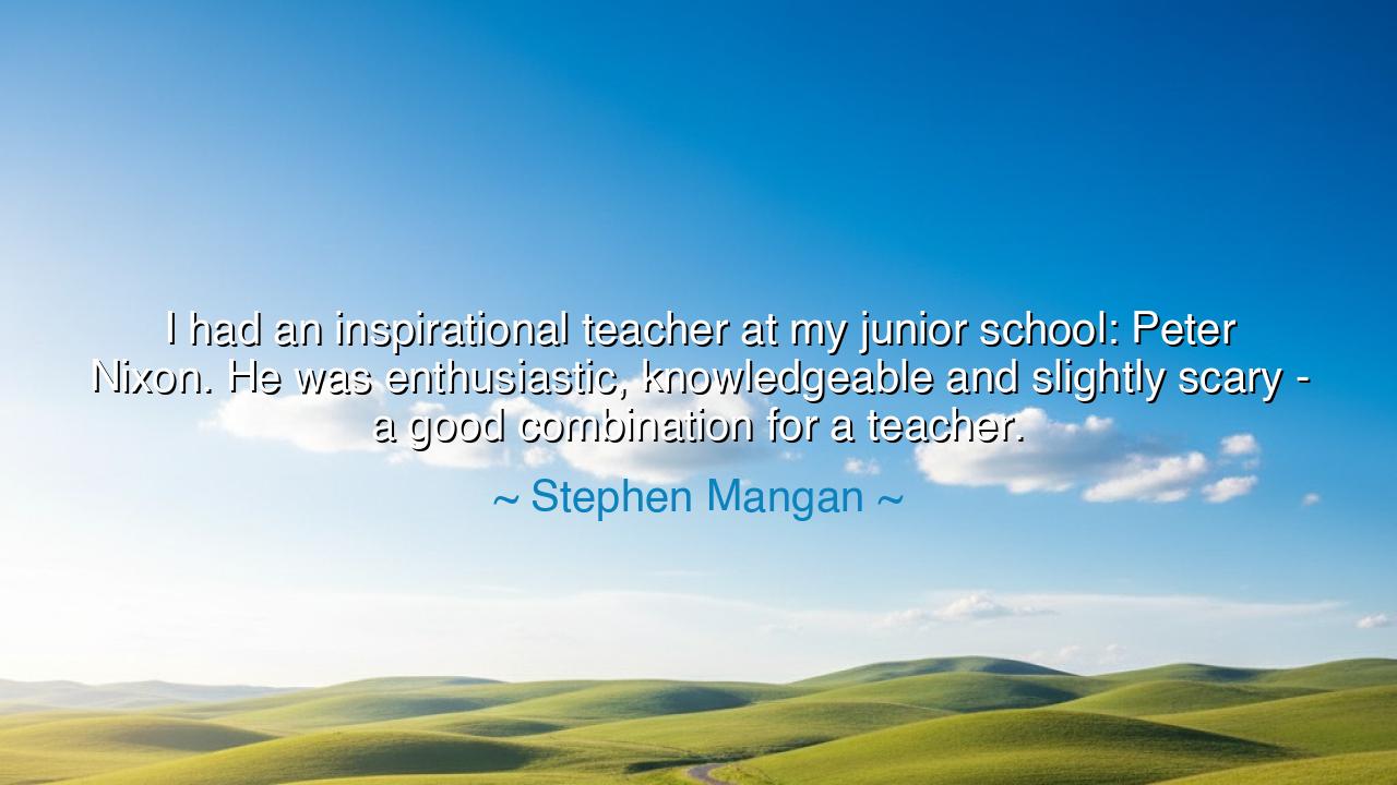 I had an inspirational teacher at my junior school: Peter Nixon.
