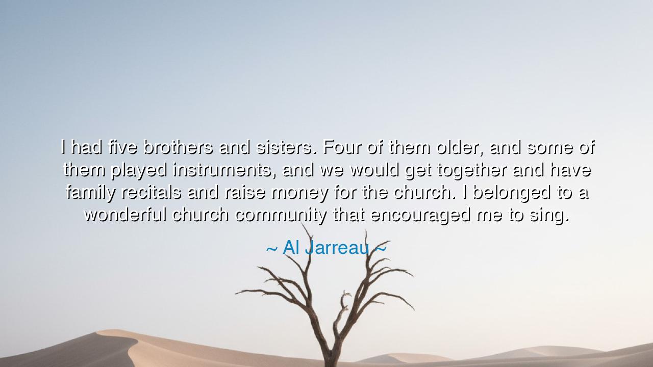 I had five brothers and sisters. Four of them older, and some of