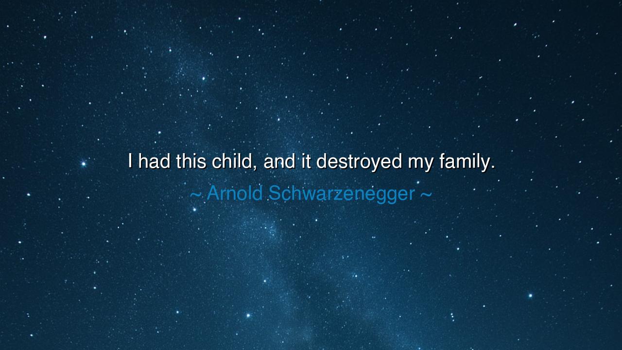 I had this child, and it destroyed my family.