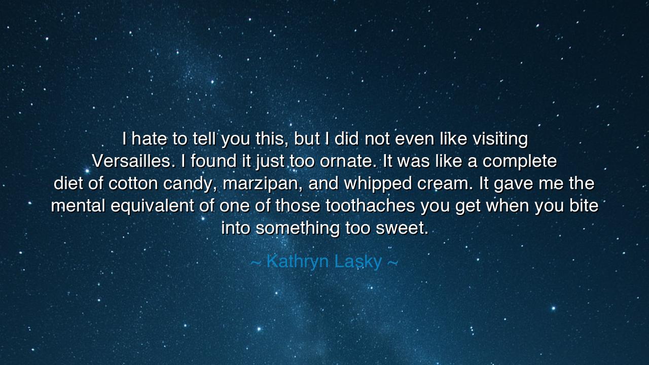 I hate to tell you this, but I did not even like visiting