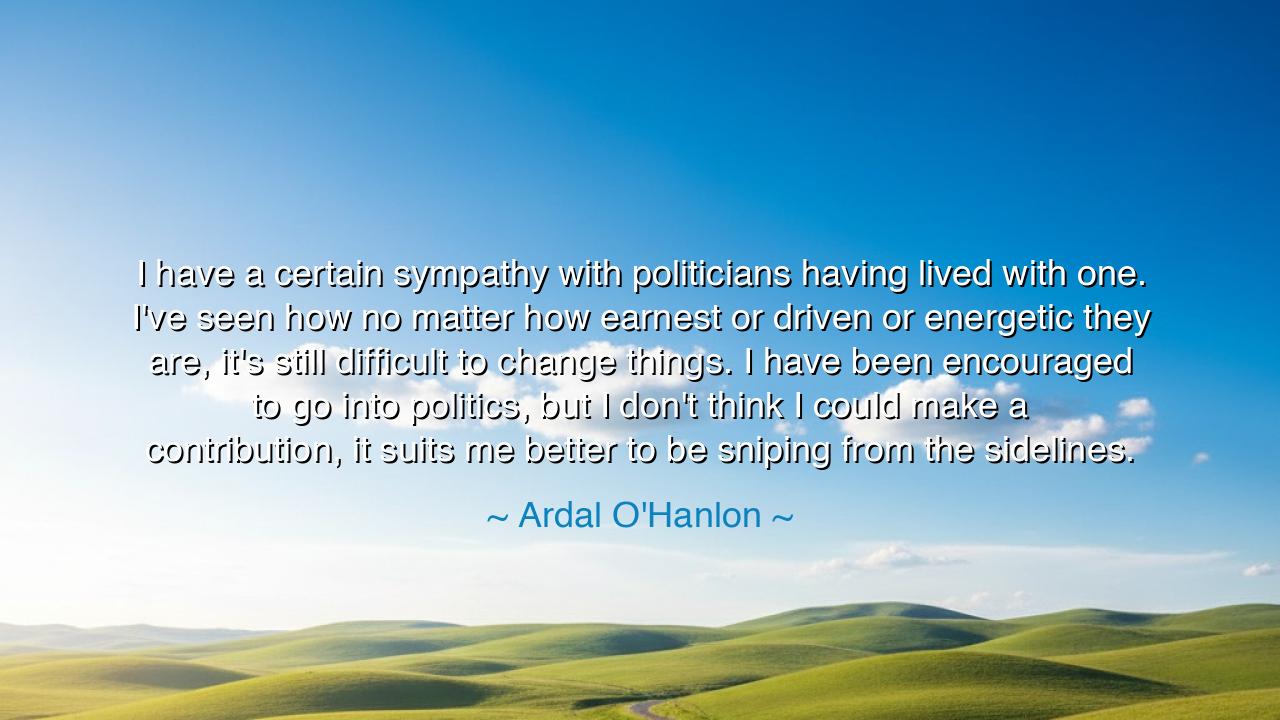I have a certain sympathy with politicians having lived with