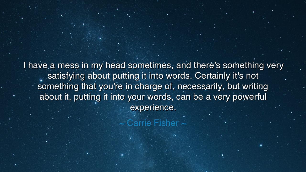 I have a mess in my head sometimes, and there's something very