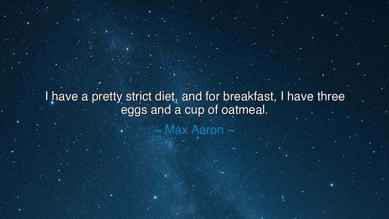 I have a pretty strict diet, and for breakfast, I have three eggs