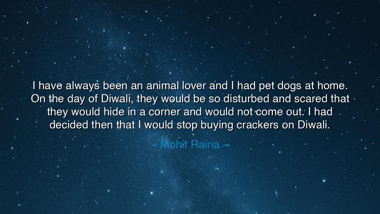 I have always been an animal lover and I had pet dogs at home.