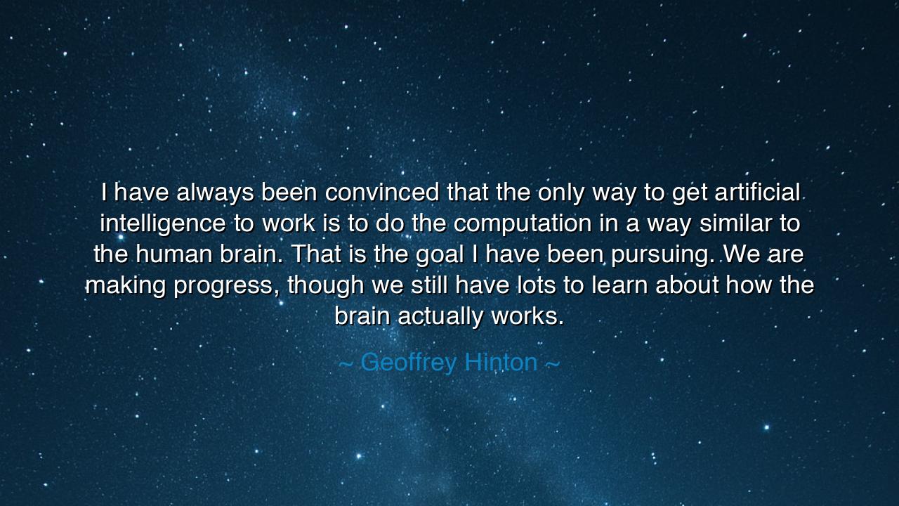 I have always been convinced that the only way to get artificial