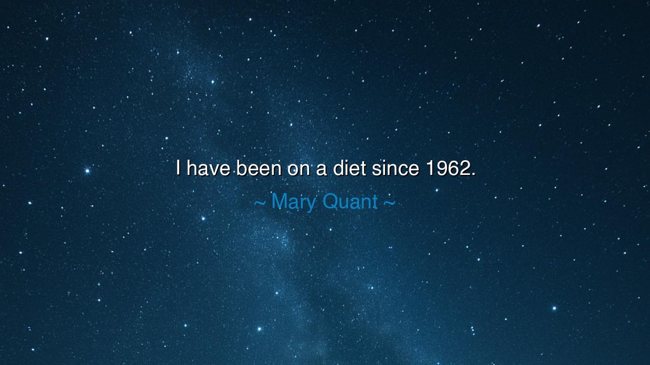 I have been on a diet since 1962.