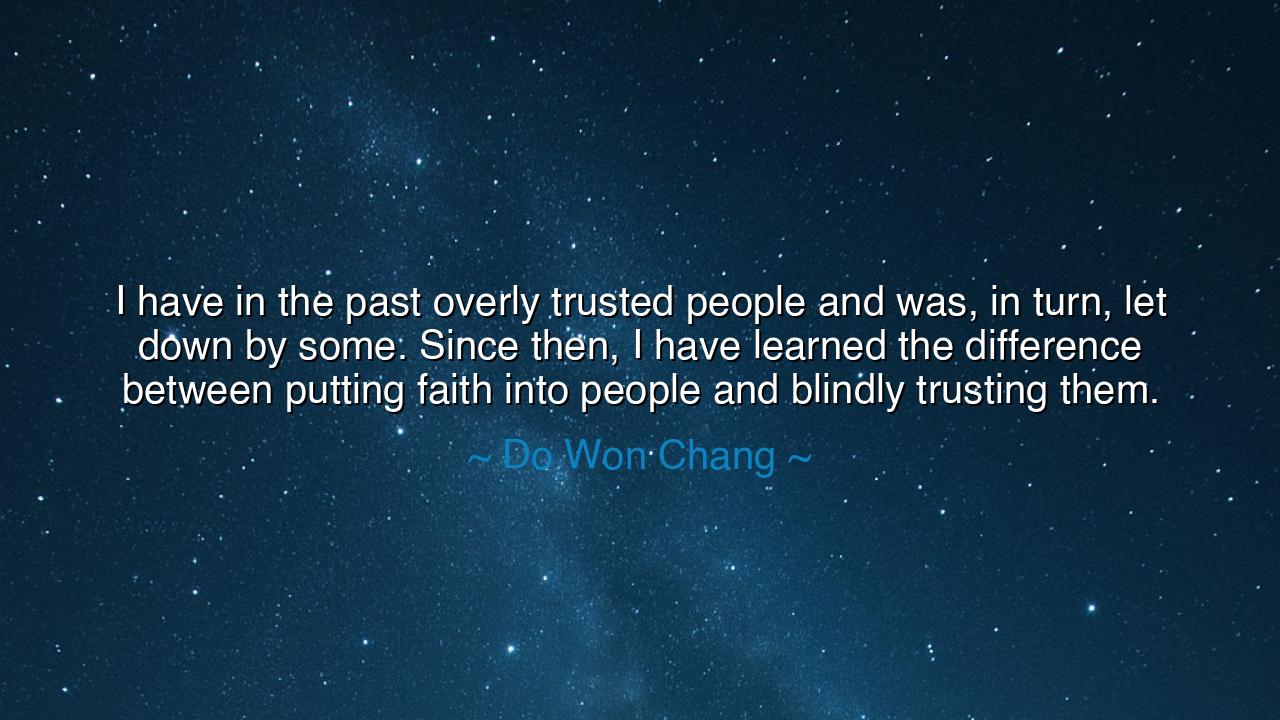 I have in the past overly trusted people and was, in turn, let